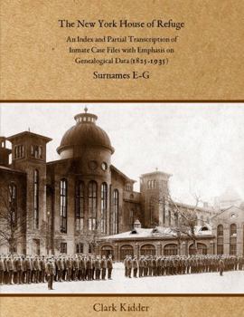 Paperback The New York House of Refuge: An Index and Partial Transcription of Inmate Case Files with Emphasis on Genealogical Data (1825-1935): Surnames E-G Book