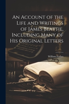 Paperback An Account of the Life and Writings of James Beattie, Including Many of his Original Letters Book
