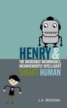 Paperback Henry and the Incredibly Incorrigible, Inconveniently Intelligent Smart Human Book
