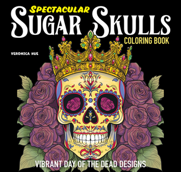 Spectacular Sugar Skulls Coloring Book: Vibrant Day of the Dead Designs (Design Originals) Whimsical Folk Art Coloring Pages to Celebrate Día de Muertos - Extra-Thick, Perforated Paper