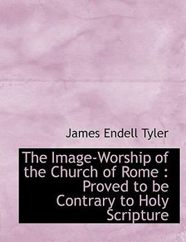 Paperback The Image-Worship of the Church of Rome: Proved to Be Contrary to Holy Scripture [Large Print] Book