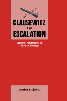 Hardcover Clausewitz and Escalation: Classical Perspective on Nuclear Strategy Book