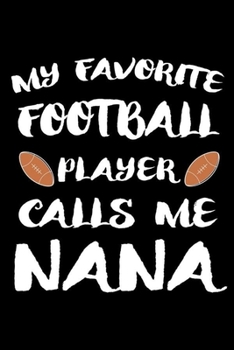 My Favorite Football Player Calls Me Nana: Gift For Nana, Proud Grandma Notebook, Grandmother Keepsake Journal With Prompts, Memory Book, Fun Memories Diary