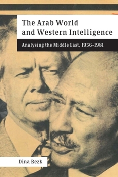 The Arab World and Western Intelligence: Analysing the Middle East, 1956-1981 - Book  of the Intelligence, Surveillance and Secret Warfare