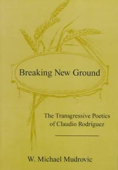 Hardcover Breaking New Ground: The Transgressive Poetics of Claudio Rodriguez Book