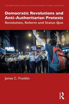 Democratic Revolutions and Anti-Authoritarian Protests: Revolution, Reform and Status Quo (The Mobilization Series on Social Movements, Protest, and Culture)