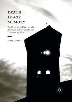 Paperback Death, Image, Memory: The Genocide in Rwanda and Its Aftermath in Photography and Documentary Film Book