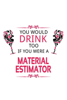 Paperback You Would Drink Too If You Were A Material Estimator: Cool Material Estimator Notebook, Journal Gift, Diary, Doodle Gift or Notebook - 6 x 9 Compact S Book
