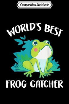 Composition Notebook: World's Best Frog Catcher Gift Boys Girls Kids Frog Hunter  Journal/Notebook Blank Lined Ruled 6x9 100 Pages