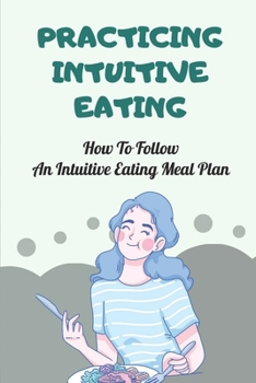 Paperback Practicing Intuitive Eating: How To Follow An Intuitive Eating Meal Plan: Intuitive Eating Diet Book