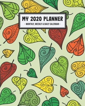 My 2020 Calendar Planner: Leaf 2020 Daily, Weekly & Monthly Calendar Planner | January to December | 110 Pages (8x10)