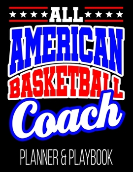 All American Basketball Coach Planner & Playbook: Blank Court Templates, Player Roster, Calendar, & Statistics Tracker