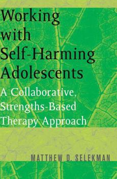 Paperback Working with Self-Harming Adolescents: A Collaborative, Strengths-Based Therapy Approach Book