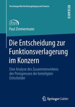 Paperback Die Entscheidung Zur Funktionsverlagerung Im Konzern: Eine Analyse Des Zusammenwirkens Der Preisgrenzen Der Beteiligten Entscheider [German] Book