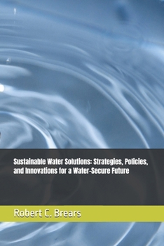 Sustainable Water Solutions: Strategies, Policies, and Innovations for a Water-Secure Future (Water Security Series: Innovative Strategies for Sustainable Water Management)