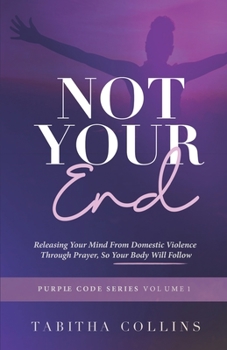 Paperback Not Your End: Releasing Your Mind From Domestic Violence Through Prayers, So Your Body Will Follow Book