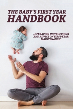 Paperback The Baby's First Year Handbook: Operating Instructions And Advice On First-Year Maintenance: Positive Parenting Toddlers Books Book