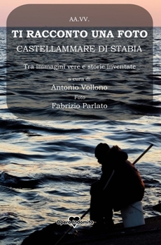 Paperback Ti Racconto Una Foto: Castellammare di Stabia, tra immagini vere e storie inventate [Italian] Book