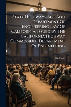 State Highways Act And Department Of Engineering Law Of California. Issued By The California Highway Commission- Department Of Engineering...