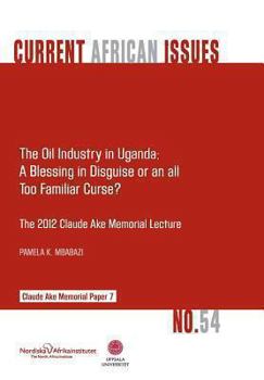 Paperback The Oil Industry in Uganda; A Blessing in Disguise or an All Too Familiar Curse? Book