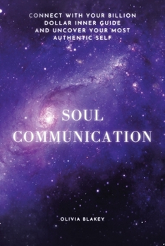 Paperback Soul Communication: Connect with Your Billion Dollar Inner-Guide and Uncover Your Most Authentic Self. Book