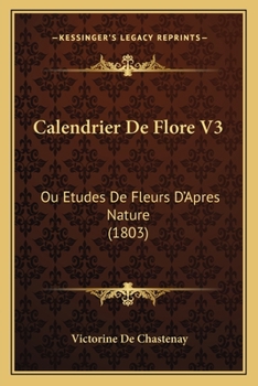 Paperback Calendrier De Flore V3: Ou Etudes De Fleurs D'Apres Nature (1803) [French] Book