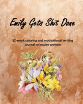 Paperback Emily Gets Shit Done: 12-week coloring and motivational writing journal to inspire women: Diary, lined notebook for women to write in with q Book