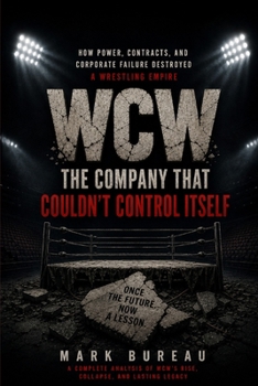 Paperback WCW: The Company That Couldn't Control Itself: How Power, Contracts, and Corporate Failure Destroyed a Wrestling Empire Book