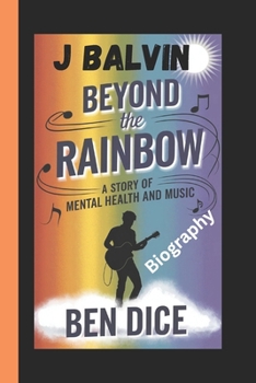 Paperback J Balvin Biography: Beyond the Rainbow - A Story of Mental Health and Music Book