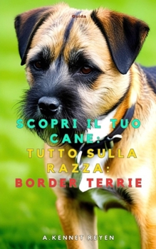 Scopri il tuo Cane:Tutto sulla razza: Border Terrie (Italian Edition)
