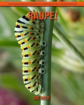 Raupe! Ein p?dagogisches Kinderbuch ?ber Raupe mit lustigen Fakten