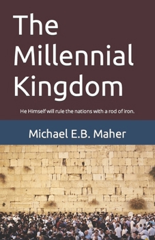 The Millennial Kingdom: He Himself will rule the nations with a rod of iron. (End of the Ages)