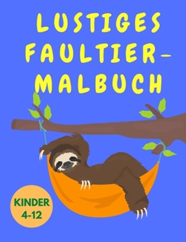 Lustiges Faultier-Malbuch Kinder 4-12: Lustiges Malbuch für Kinder mit Faultieren - Tier-Malbuch - Activity Book für Kinder - Faultier-Malvorlagen für Kleinkinder