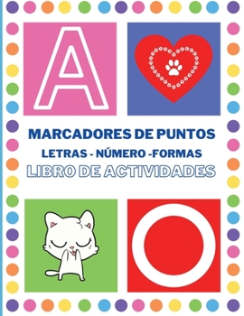 Marcadores de Puntos Libro de Actividades. Letras, números y formas: Libro de actividades para infantiles y preescolares de 2 a 6 años con formas, ... Aprender y divertirse