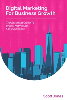 Paperback Digital Marketing For Business Growth: The Essential Guide To Digital Marketing For Businesses Book