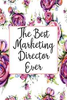 The Best Marketing Director Ever: Blank Lined Journal For Marketing Director Gifts Floral Notebook