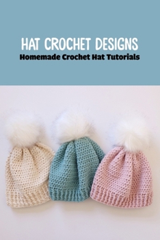 Paperback Hat Crochet Designs: Homemade Crochet Hat Tutorials Book