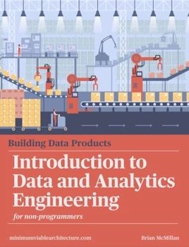 Paperback Building Data Products Introduction to Data and Analytics Engineering for Non-Programmers Book