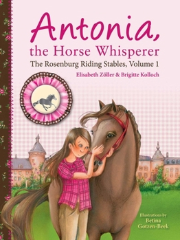 Paperback Antonia, the Horse Whisperer: The Rosenburg Riding Stables, Volume 1 Book