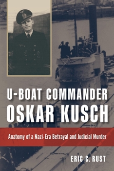 Hardcover U-Boat Commander Oskar Kusch: Anatomy of a Nazi-Era Betrayal and Judicial Murder Book