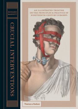 Hardcover Crucial Interventions: An Illustrated Treatise on the Principles & Practice of Nineteenth-Century Surgery Book