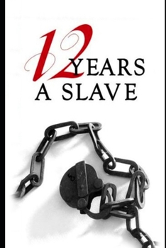Twelve Years a Slave By Solomon Northup "Annotated Version" (A true Story)