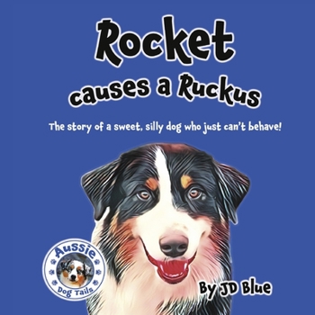 Rocket Causes A Ruckus: The story of a sweet, silly dog who just can't behave!