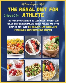 Paperback Renal Diet for Athlete: 2 BOOKS in 1: The Guide for Beginners to Lose Weight Quickly and Regain Confidence! Manage Kidney Disease and Avoid Di Book