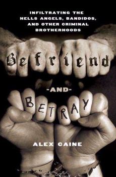 Befriend and Betray: Infiltrating the Hells Angels, Bandidos and Other Criminal Brotherhoods (Befriend and Betray, #1) - Book #1 of the Befriend and Betray