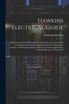 Paperback Hawkins Electrical Guide: Questions, Answers & Illustrations; a Progressive Course of Study for Engineers, Electricians, Students and Those Desi Book