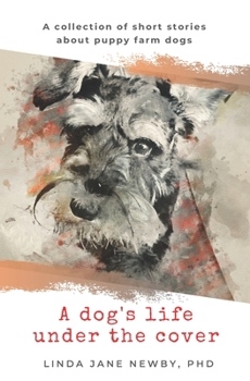 Paperback A dog's life under the cover: A collection of short stories about puppy farm dogs Book