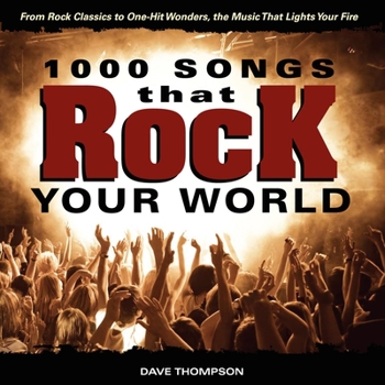 Paperback 1000 Songs That Rock Your World: From Rock Classics to One-Hit Wonders, the Music That Lights Your Fire Book