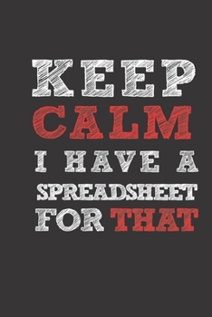 Paperback Keep Calm I have A Spreadsheet For That: Funny Accountant Gag Gift, Coworker Accountant Journal, Funny Accounting Office Gift (6 x 9 Lined Notebook, 1 Book