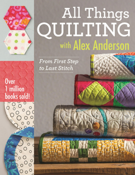 Paperback All Things Quilting with Alex Anderson: From First Step to Last Stitch Book